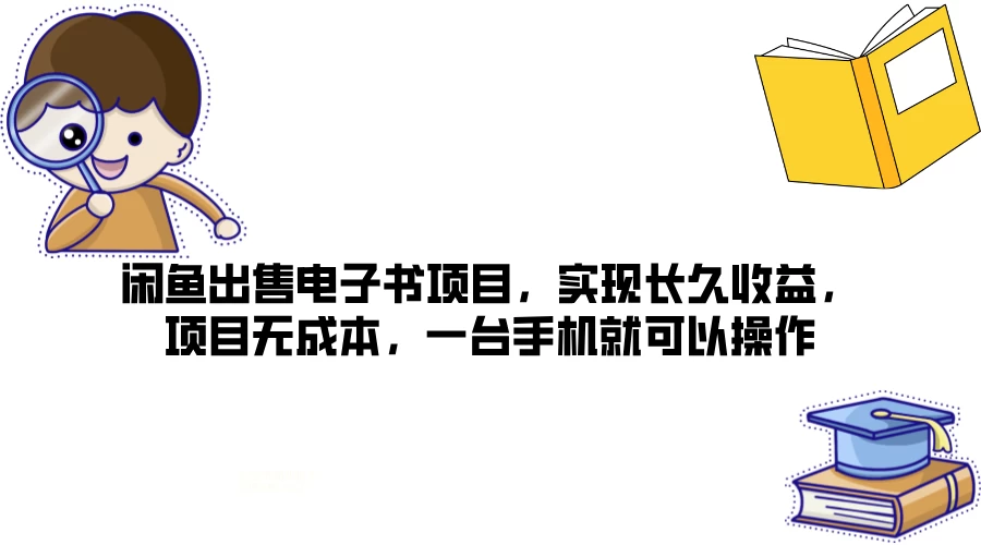 闲鱼出售电子书项目,实现长久收益,项目无成本,一台手机就可以操作 - 项目资源网