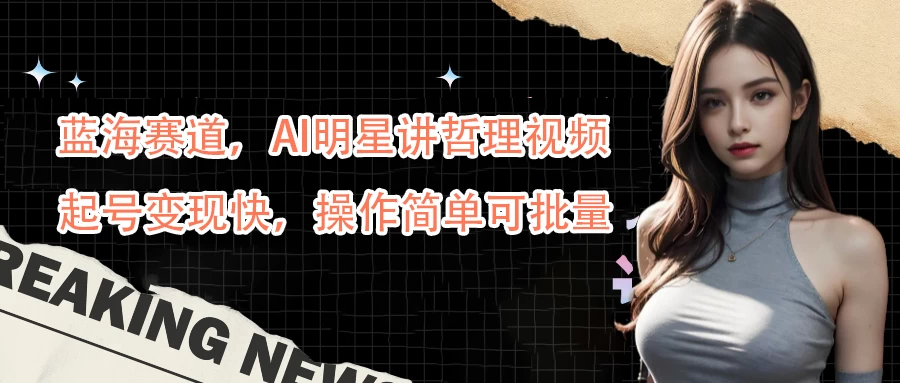 蓝海赛道,AI明星讲哲理视频,起号变现快,操作简单可批量 - 项目资源网