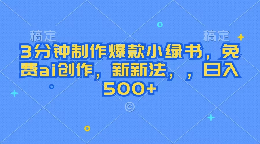 3分钟制作爆款小绿书,免费ai创作,新玩法日入500+ - 项目资源网
