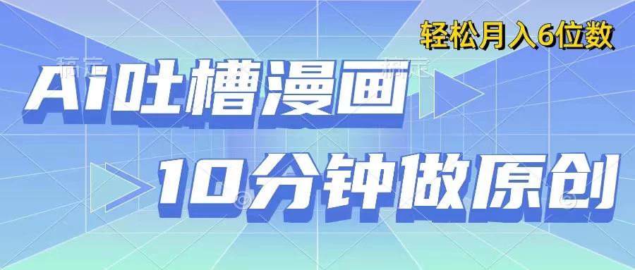 用AI做中式吐槽漫画,10分钟一个原创作品,轻松实现月入6位数 - 项目资源网