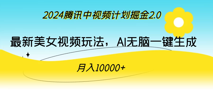 2024腾讯中视频计划掘金2.0,最新美女视频玩法,AI无脑一键生成,月入10000+ - 项目资源网
