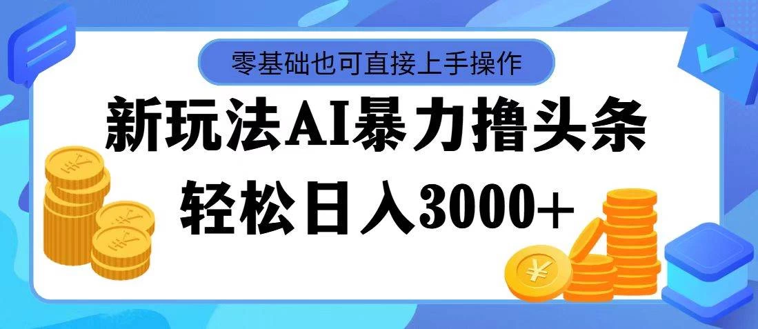 AI暴力撸头条，当天起号，第二天见收益，轻松日入3000+ - 项目资源网