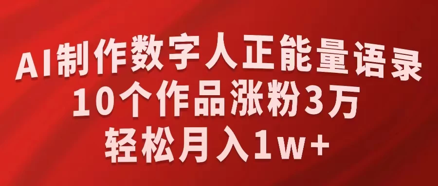 AI制作数字人正能量语录,10个作品涨粉3万,轻松月入1W+ - 项目资源网