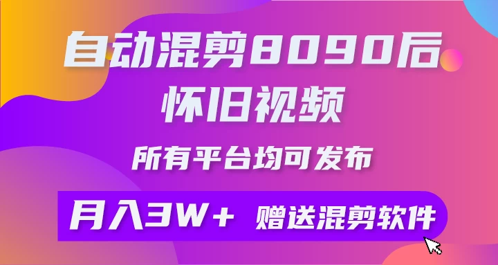 自动混剪8090后怀旧视频,所有平台均可发布,矩阵操作轻松月入3W+ - 项目资源网