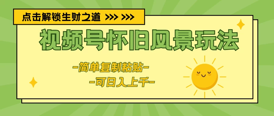 视频号怀旧风景玩法，简单复制粘贴，日入上千 - 项目资源网