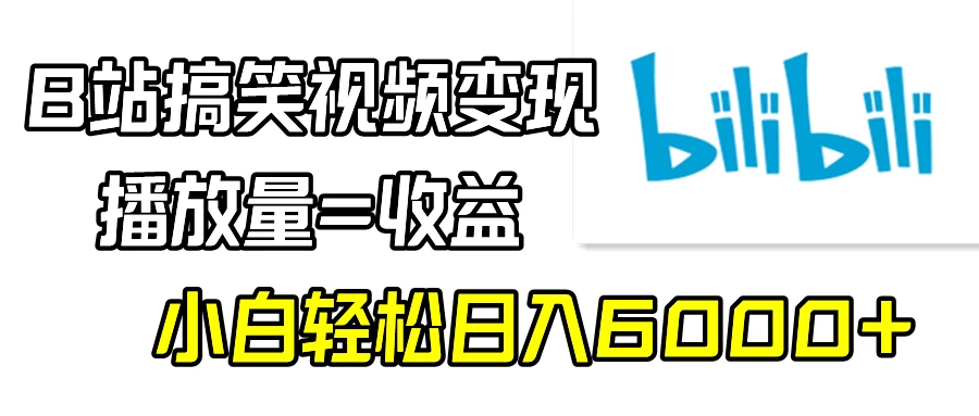 B站搞笑视频变现，播放量=收益，小白轻松日入6000+ - 项目资源网