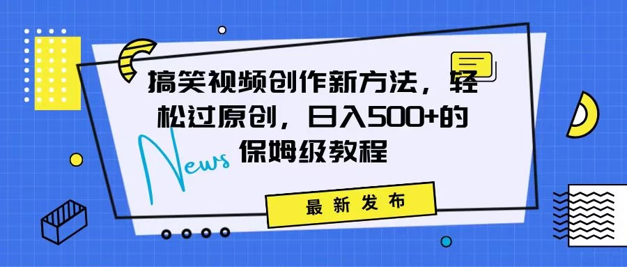 搞笑视频创作秘籍:掌握新技巧,轻松实现原创,日赚500+的全方位保姆教程 - 项目资源网