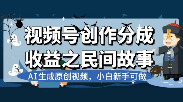 视频号创作分成收益之民间故事,AI 生成原创视频,新手小白可做(揭秘) - 项目资源网