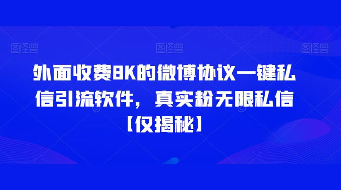 仅揭秘：外面收费 8K 的微博协议一键私信引流软件，真实粉无限私信 - 项目资源网