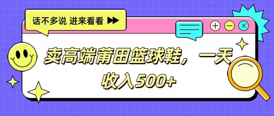 卖高端莆田篮球鞋,一天收入500+,每天两小时,小白福利 - 项目资源网