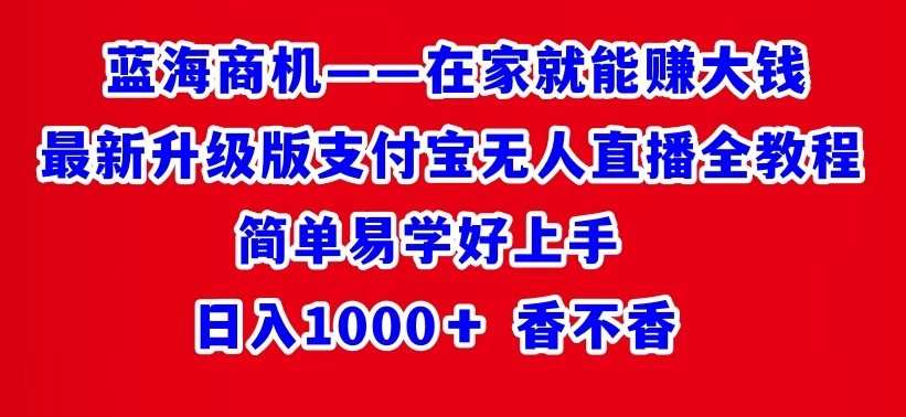 最新升级版支付宝无人直播全教程 在家就能赚大钱 日入1000+ - 项目资源网