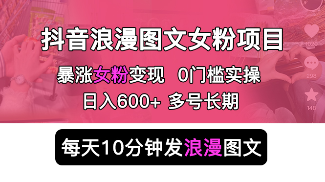 抖音浪漫图文暴力涨女粉项目:每天 10 分钟发图文,日入 600+ 长期多号 抖音浪漫图文暴力涨女粉项目:每天 10 分钟发图文,日入 600+ 长期多号