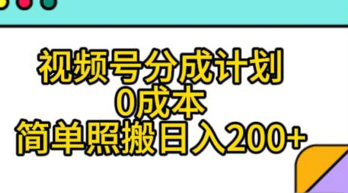 视频号分成计划,0 成本,简单照搬日入 200+ - 项目资源网