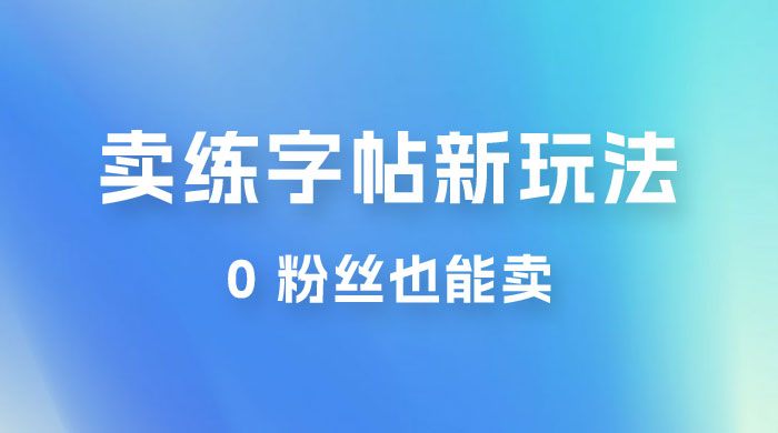 在抖音快手带货卖练字帖新玩法，0 粉丝也能卖，一天500+ - 项目资源网
