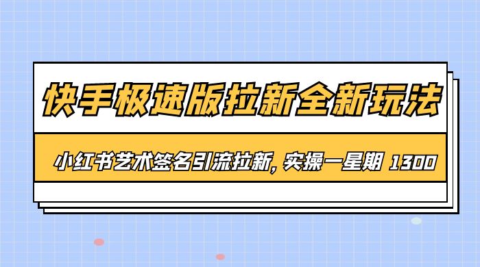 快手极速版拉新全新玩法:小红书艺术签名引流拉新,实操一周 1300+ 快手极速版拉新全新玩法:小红书艺术签名引流拉新,实操一周 1300+