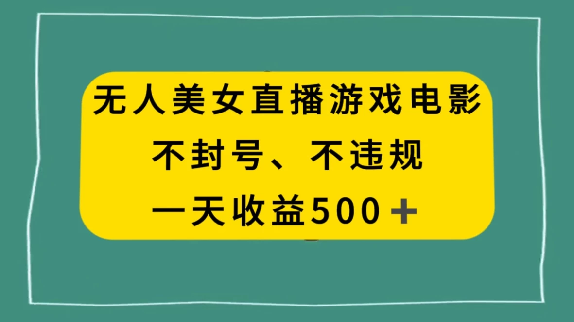 美女无人直播游戏电影，避免违规封号方法，日入500+ - 项目资源网