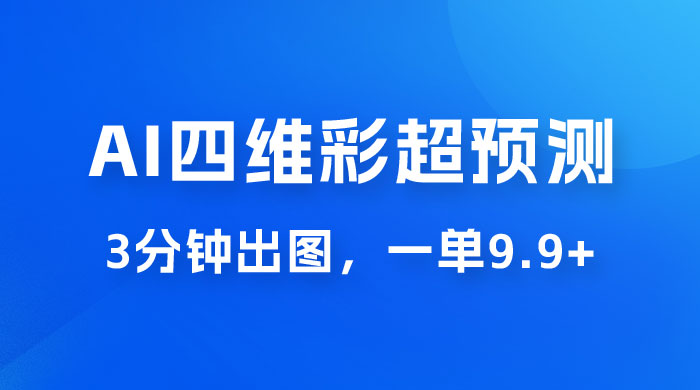 AI 四维彩超预测玩法拆解,一单 9.9~98,3 分钟出图,一天最高变现 1000+ AI 四维彩超预测玩法拆解,一单 9.9~98,3 分钟出图,一天最高变现 1000+