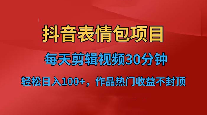 抖音表情包项目:每天剪辑表情包上传短视频平台,日入 3 位数 已实操跑通 抖音表情包项目:每天剪辑表情包上传短视频平台,日入 3 位数 已实操跑通