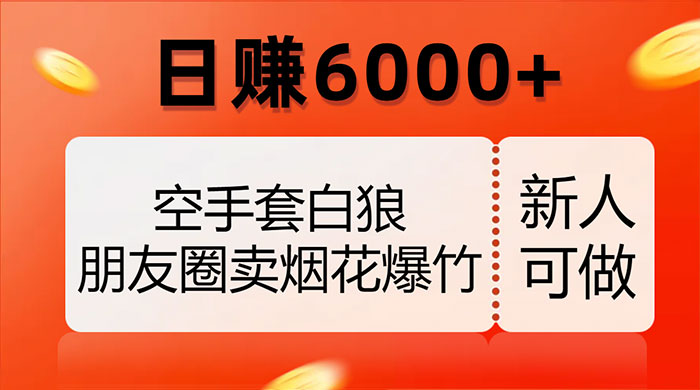 空手套白狼,朋友圈卖烟花爆竹,日赚 6000+(揭秘) - 项目资源网