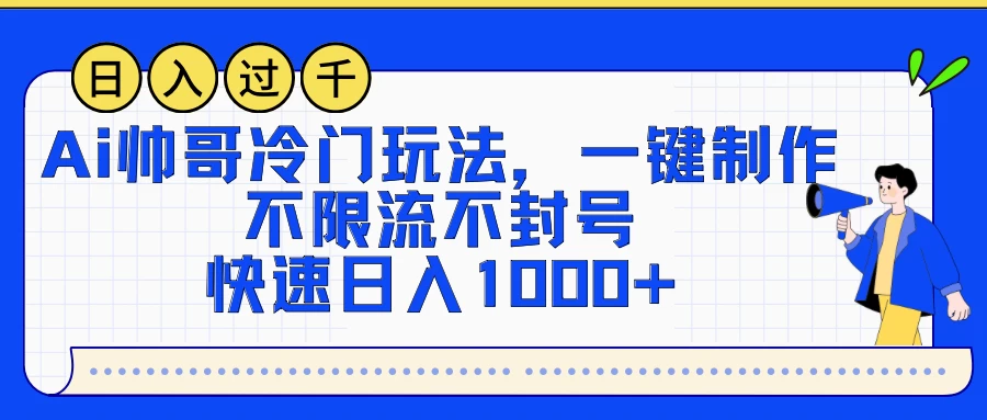 AI帅哥冷门玩法,一键制作,不限流不封号,快速日入1000+ - 项目资源网