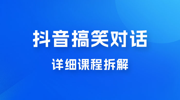 抖音搞笑对话项目:聊聊天就能月入过万?外卖收费 2998,详细课程拆解 抖音搞笑对话项目:聊聊天就能月入过万?外卖收费 2998,详细课程拆解