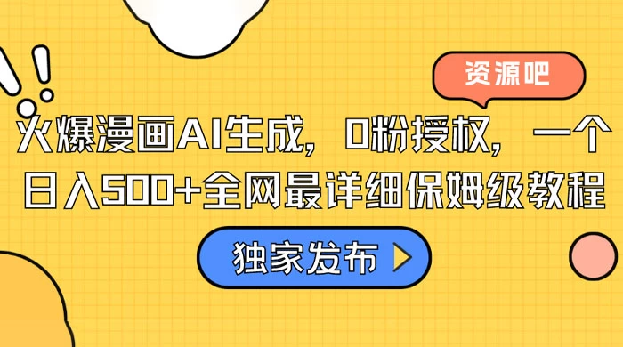 火爆漫画 AI 生成，0粉授权，一个日入500+全网最详细保姆级教程 - 项目资源网