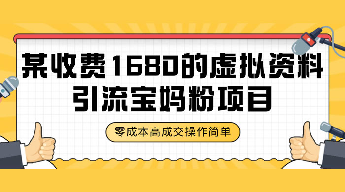 某收费 1680 的虚拟资料引流宝妈粉项目，零成本无脑操作，成交率非常高（教程+资料） - 项目资源网