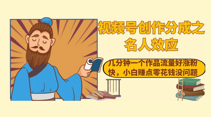 视频号创作分成之名人效应,几分钟一个作品流量好涨粉快,小白赚点零花钱没问题 - 项目资源网