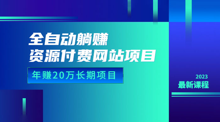 全自动躺赚资源付费网站项目：年赚 20 万长期项目（详细教程+源码） - 项目资源网