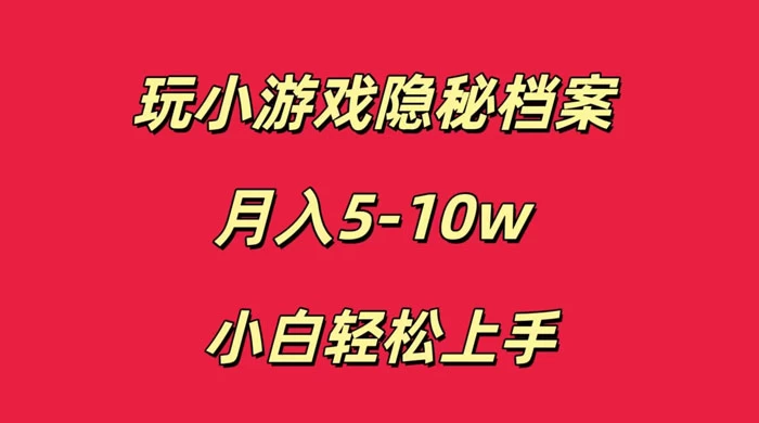 玩小游戏隐秘档案月入 5-10 小白轻松上手 - 项目资源网