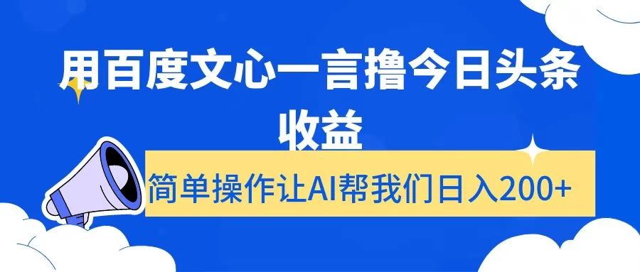 用百度文心一言撸今日头条收益,简单操作让AI帮我们日入200+ - 项目资源网