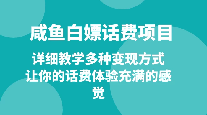 仅揭秘:咸鱼白嫖话费项目,详细教学多种变现方式,让你的话费体验充满的感觉 - 项目资源网