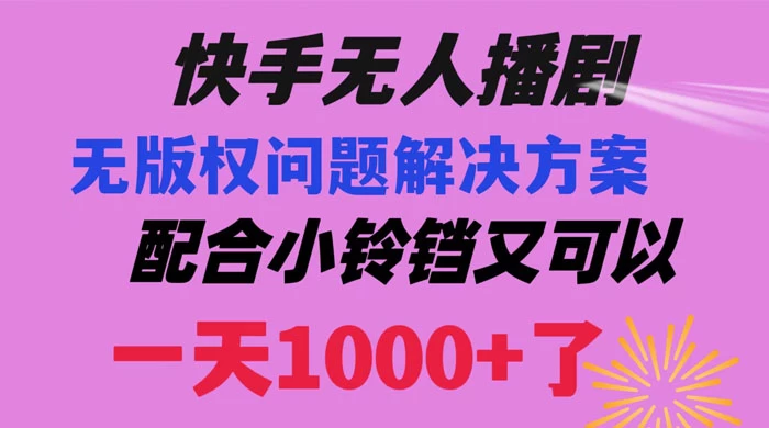 快手无人播剧,解决版权问题教程,配合小铃铛又可以 1 天 1000+ 了 - 项目资源网
