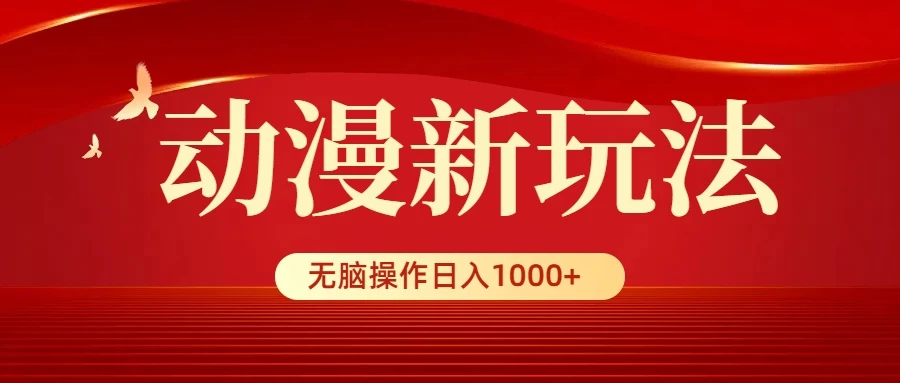 动漫新玩法,条条爆款,5分钟1条100%原创,小白无脑操作日入1000+ - 项目资源网