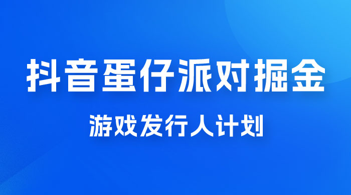 抖音蛋仔派对游戏掘金，靠游戏任务月入过万，新手也能轻松上手 - 项目资源网