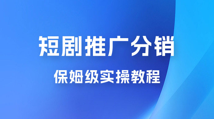 短剧推广分销项目保姆级实操教程,日入千元不是梦,附对接渠道! 短剧推广分销项目保姆级实操教程,日入千元不是梦,附对接渠道!