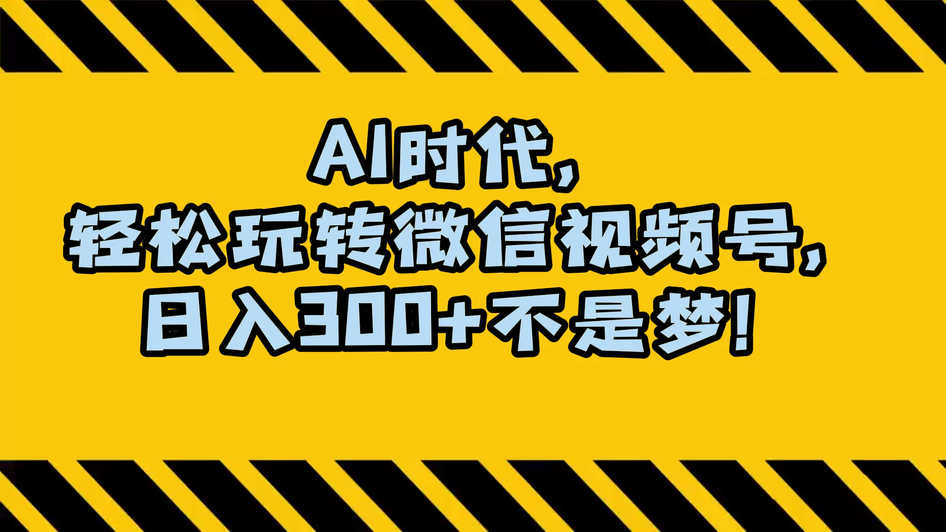 AI 时代，轻松玩转微信视频号，日入 300+ 不是梦 - 项目资源网