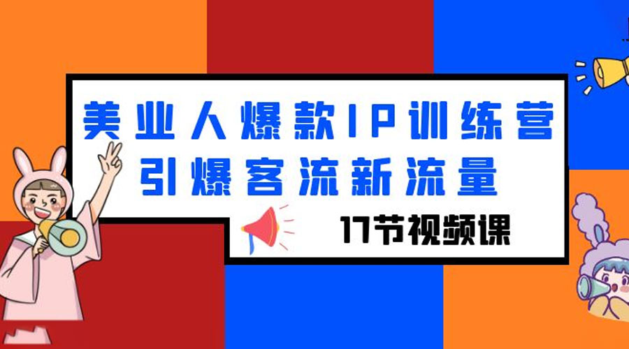 美业人爆款 IP 训练营,引爆客流新流量「 17 节视频课」 美业人爆款 IP 训练营,引爆客流新流量「 17 节视频课」