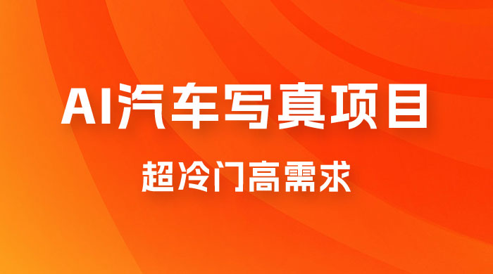 AI 绘车汽车写真项目,超冷门高需求,日入 500+ AI 绘车汽车写真项目,超冷门高需求,日入 500+