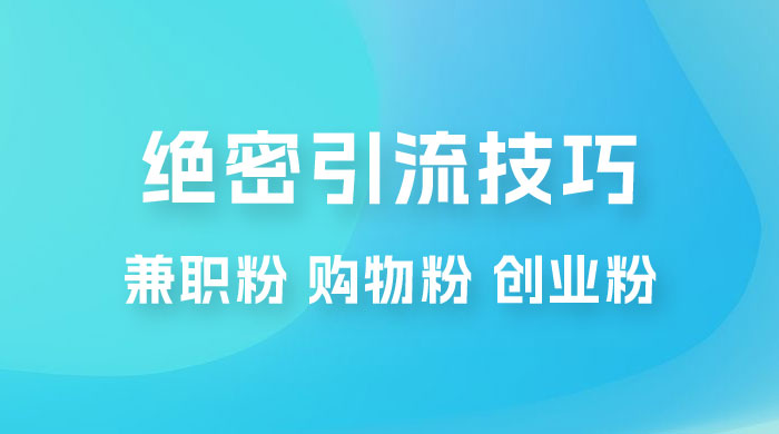 绝密引流技巧：兼职粉，购物粉，创业粉 - 项目资源网