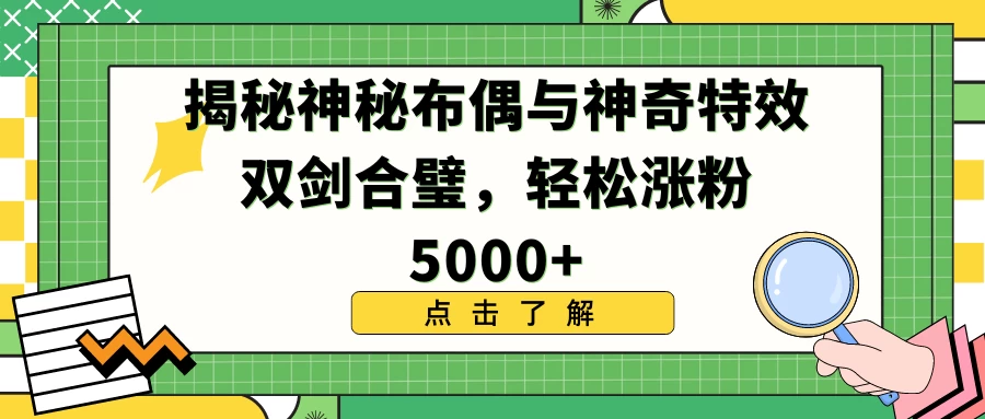 揭秘神秘布偶与神奇特效双剑合璧，轻松涨粉5000+ - 项目资源网