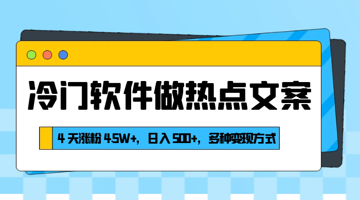 冷门软件做热点文案，4 天涨粉 4.5W+，日入 500+，多种变现方式 - 项目资源网